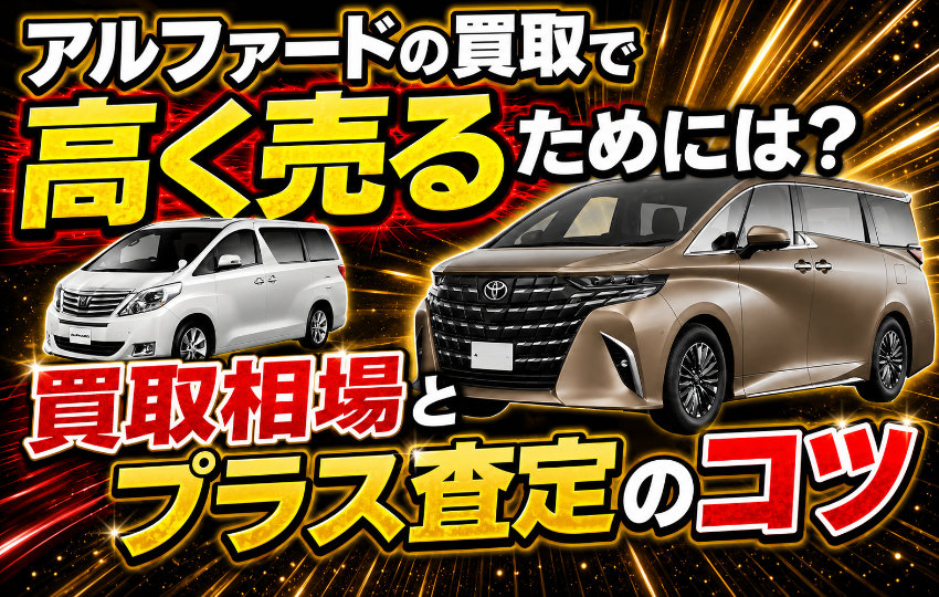 アルファードの買取で高く売るためには？買取相場とプラス査定のコツ
